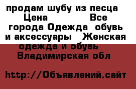 продам шубу из песца › Цена ­ 20 000 - Все города Одежда, обувь и аксессуары » Женская одежда и обувь   . Владимирская обл.